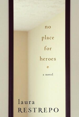 No Place For Heroes by Laura Restrepo