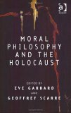 Moral Philosophy And The Holocaust by Geoffrey Scarre, Eve Garrard