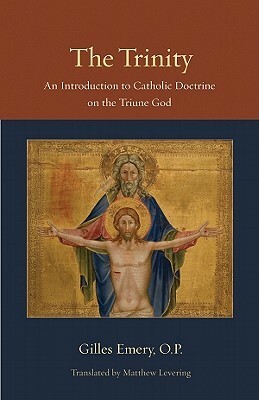 The Trinity: An Introduction to Catholic Doctrine on the Triune God by Matthew Levering, Gilles Emery