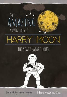 The Amazing Adventures of Harry Moon: The Smart Scary House by Mark Andrew Poe