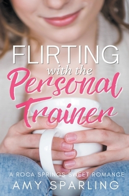 Flirting with the Personal Trainer by Amy Sparling