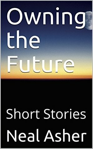 Owning the Future: Short Stories by Neal Asher