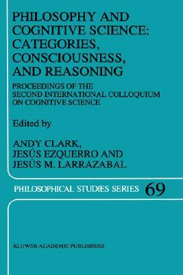 Philosophy and Cognitive Science: Categories, Consciousness, and Reasoning: Proceeding of the Second International Colloquium on Cognitive Science by 