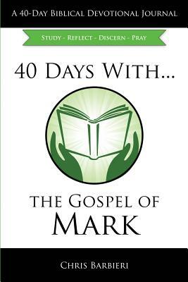 40 Days With...The Gospel of Mark: Study Reflect Discern Pray by Chris Barbieri