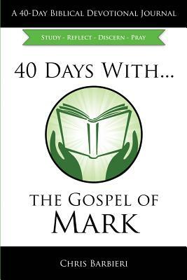 40 Days With...The Gospel of Mark: Study Reflect Discern Pray by Chris Barbieri