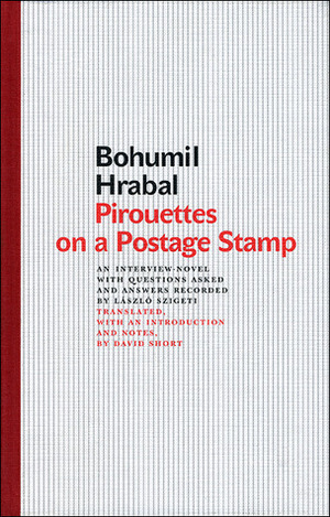 Pirouettes on a Postage Stamp: An Interview-Novel with Questions Asked and Answers Recorded by László Szigeti by Bohumil Hrabal, David Short