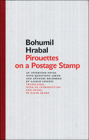 Pirouettes on a Postage Stamp: An Interview-Novel with Questions Asked and Answers Recorded by László Szigeti by David Short, Bohumil Hrabal