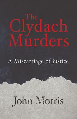 The Clydach Murders: A Miscarriage of Justice by John Morris