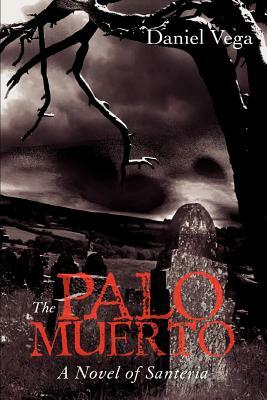 The Palo Muerto: A Novel of Santeria by Daniel Vega