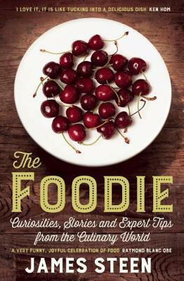 The Foodie: Curiousities, Stories, and Expert Tips from the Culinary World by James Steen