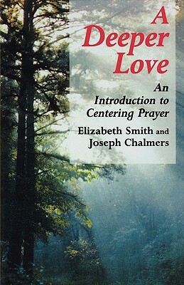 Deeper Love: An Introduction to Centering Prayer by Elizabeth Smith, Joseph Chalmers