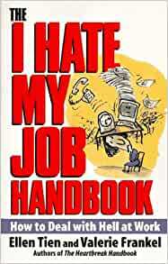 The I Hate My Job Handbook: How to Deal with Hell at Work by Valerie Frankel, Ellen Tien