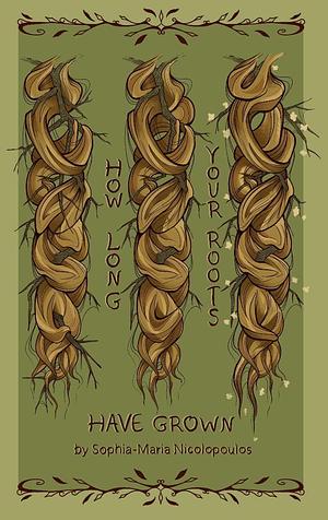 How Long Your Roots Have Grown by Sophia Maria Nicolopoulos