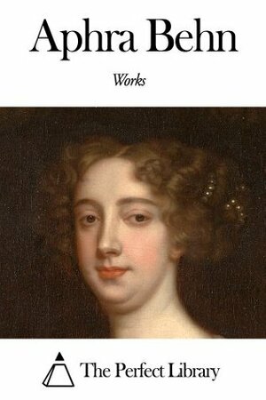 The Works of Aphra Behn by Aphra Behn