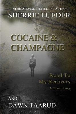 Cocaine and Champagne: Road To My Recovery by Dawn Taarud, Sherrie Lueder