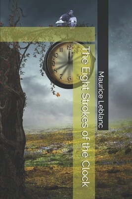 The Eight Strokes of the Clock by Maurice Leblanc