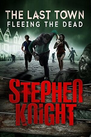 The Last Town #5: Fleeing the Dead by Stephen Knight
