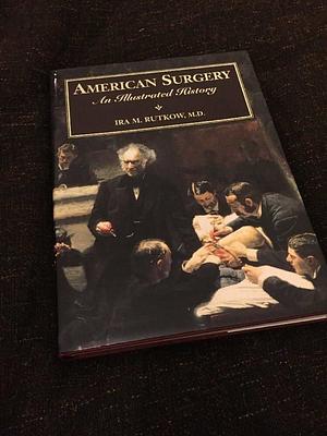 American Surgery: An Illustrated History by Stanley B. Burns, Ira M. Rutkow