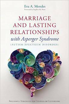Marriage and Lasting Relationships With Asperger's Syndrome: Successful Strategies for Couples or Counselors by Eva A. Mendes, Stephen M. Shore