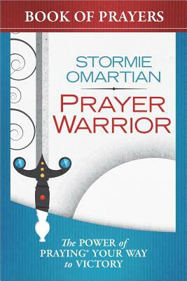 Prayer Warrior Book of Prayers: The Power of Praying(r) Your Way to Victory by Stormie Omartian