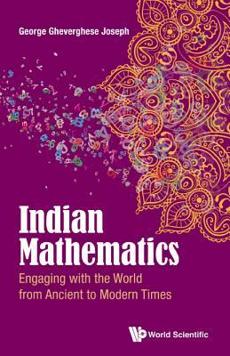 Indian Mathematics: Engaging with the World from Ancient to Modern Times by George Gheverghese Joseph