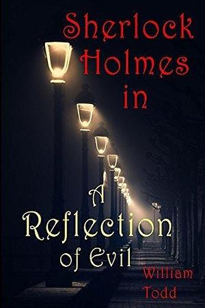 A Reflection of Evil: A Sherlock Holmes Mystery by William Todd, William Todd