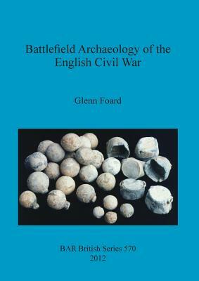 Battlefield Archaeology of the English Civil War by Glenn Foard