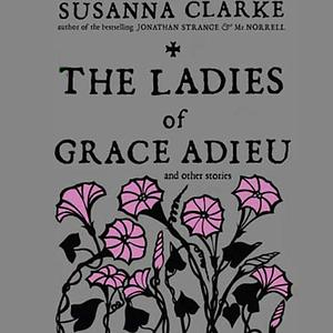 The Ladies of Grace Adieu and Other Stories by Susanna Clarke