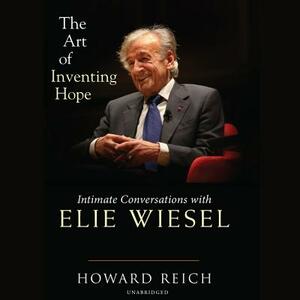 The Art of Inventing Hope: Intimate Conversations with Elie Wiesel by Howard Reich