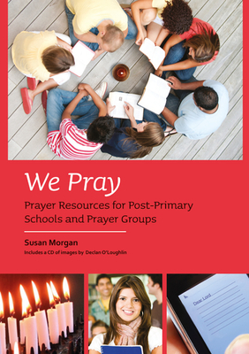 We Pray: Prayer Resources for Post-Primary Schools and Prayer Groups by Susan Morgan