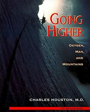Going Higher: Oxygen, Man and Mountains by Charles S. Houston