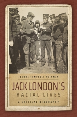 Jack London's Racial Lives: A Critical Biography by Jeanne Campbell Reesman