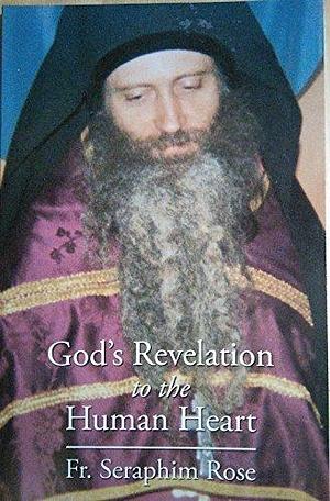 God's Revelation to the Human Heart by Fr. Seraphim Rose by Seraphim Rose, Seraphim Rose