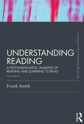 Understanding Reading: A Psycholinguistic Analysis of Reading and Learning to Read, Sixth Edition by Frank Smith