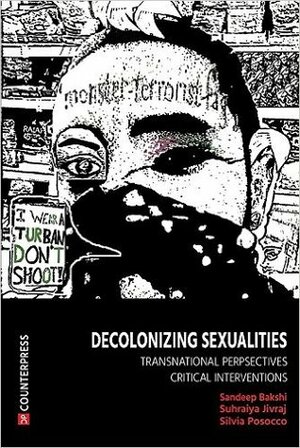 Decolonizing Sexualities: Transnational Perspectives, Critical Interventions by Silvia Posocco, Suhraiya Jivraj, Sandeep Bakshi