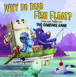 Why Do Dead Fish Float?: Learning about Matter with the Garbage Gang by Thomas Kingsley Troupe