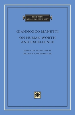 On Human Worth and Excellence by Giannozzo Manetti
