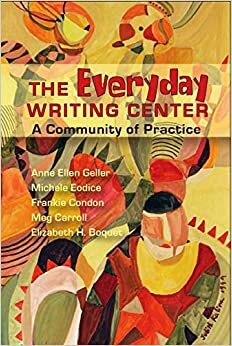 The Everyday Writing Center by Anne Ellen Geller, Meg Carroll, Frankie Condon, Elizabeth H. Boquet, Michele Eodice