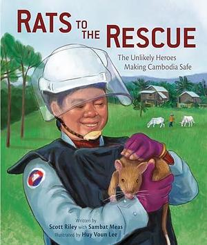 Rats to the Rescue: The Unlikely Heroes Making Cambodia Safe by Huy Voun Lee, Sambat Meas, Scott Riley