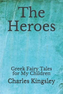 The Heroes: Greek Fairy Tales for My Children: (Aberdeen Classics Collection) by Charles Kingsley