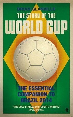 The Story of the World Cup: 2014: The Essential Companion to Brazil 2014 by Brian Glanville