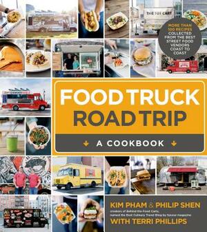 Food Truck Road Trip: A Cookbook by Terri Phillips, Kim Pham, Philip Shen