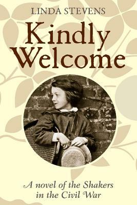 Kindly Welcome: A Novel of the Shakers in the Civil War by Linda Stevens