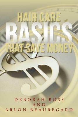 Hair Care Basics That Save Money by Deborah Ross, Arlon Beauregard