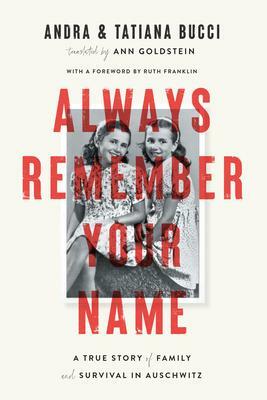 Always Remember Your Name: A True Story of Family and Survival in Auschwitz by Andra Bucci