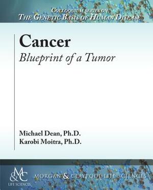 Cancer: Blueprint of a Tumor by Michael Dean, Karobi Moitra