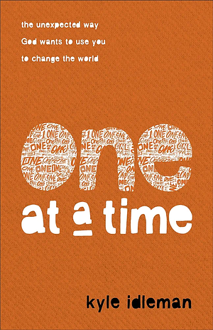 One at a Time: The Unexpected Way God Wants to Use You to Change the World by Kyle Idleman