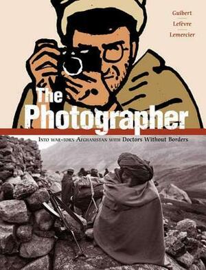 The Photographer: Into War-Torn Afghanistan with Doctors Without Borders by Emmanuel Guibert