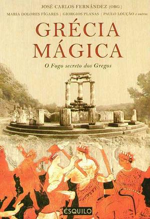 Grécia Mágica: O Fogo Secreto dos Gregos by José Carlos Fernández