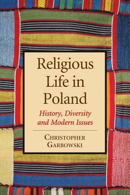 Religious Life in Poland: History, Diversity and Modern Issues by Christopher Garbowski